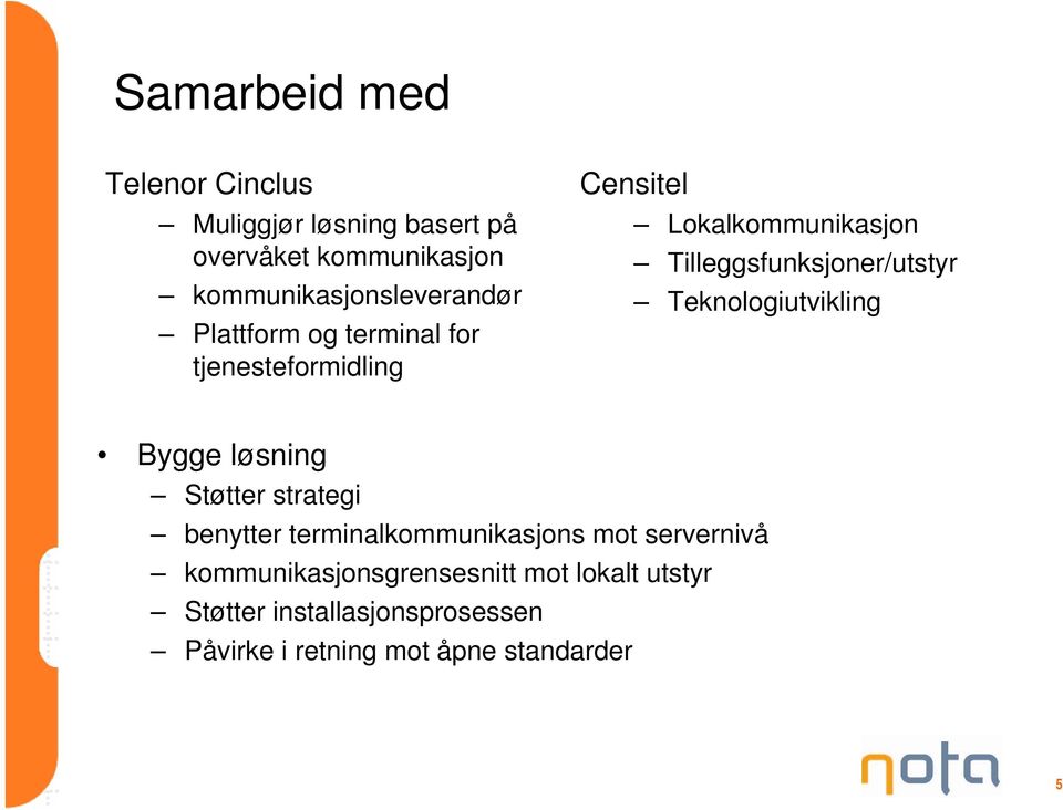 Tilleggsfunksjoner/utstyr Teknologiutvikling Bygge løsning Støtter strategi benytter