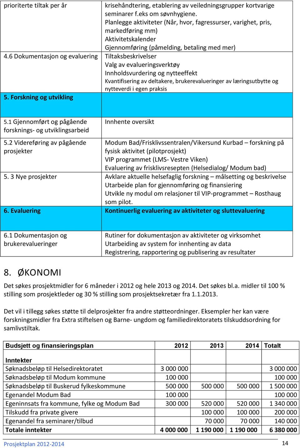 6 Dokumentasjon og evaluering Tiltaksbeskrivelser Valg av evalueringsverktøy Innholdsvurdering og nytteeffekt Kvantifisering av deltakere, brukerevalueringer av læringsutbytte og nytteverdi i egen