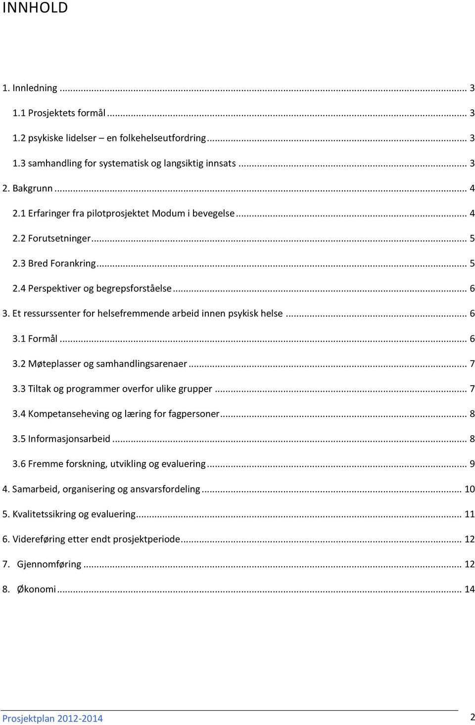 Et ressurssenter for helsefremmende arbeid innen psykisk helse... 6 3.1 Formål... 6 3.2 Møteplasser og samhandlingsarenaer... 7 3.3 Tiltak og programmer overfor ulike grupper... 7 3.4 Kompetanseheving og læring for fagpersoner.