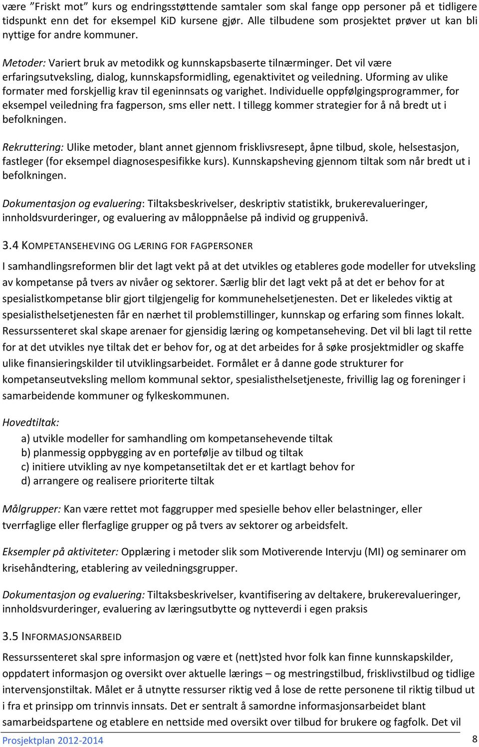 Det vil være erfaringsutveksling, dialog, kunnskapsformidling, egenaktivitet og veiledning. Uforming av ulike formater med forskjellig krav til egeninnsats og varighet.