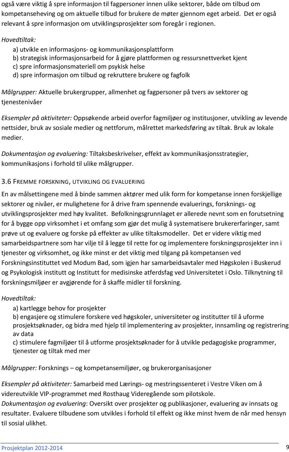 Hovedtiltak: a) utvikle en informasjons- og kommunikasjonsplattform b) strategisk informasjonsarbeid for å gjøre plattformen og ressursnettverket kjent c) spre informasjonsmateriell om psykisk helse