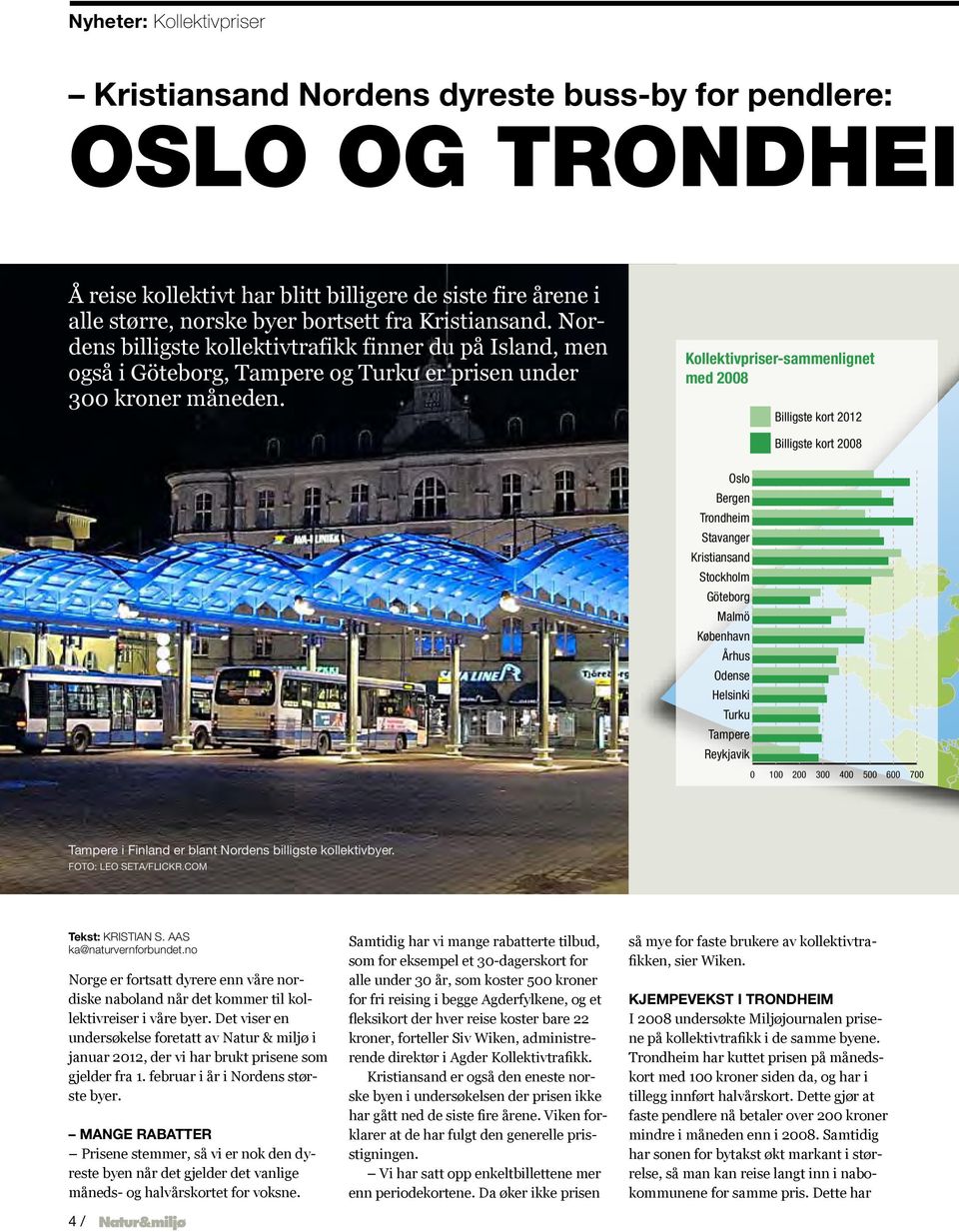 Kollektivpriser-sammenlignet med 2008 Billigste kort 2012 Billigste kort 2008 Oslo Bergen Trondheim Stavanger Kristiansand Stockholm Göteborg Malmö København Århus Odense Helsinki Turku Tampere