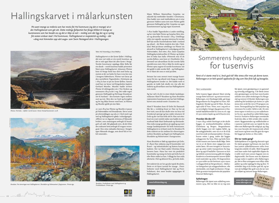 Hallingskarvet er majestetisk og mektig det «dreg mot himmelen opp vårt auga» som Svein Nestegard skriv i Hallingsongen. Flintoe: Frå boka : «Fjellet i norsk kunst» Henie Onstad kunstsenter 2008.