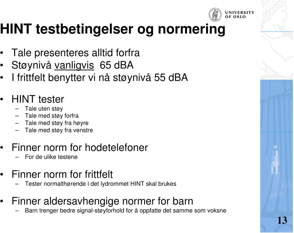 Finner norm for hodetelefoner For de ulike testene Finner norm for frittfelt Tester normalthørende i det lydrommet HINT