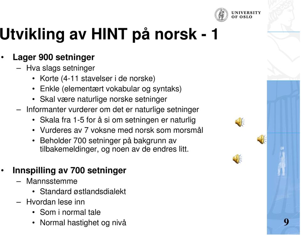 setningen er naturlig Vurderes av 7 voksne med norsk som morsmål Beholder 700 setninger på bakgrunn av tilbakemeldinger, og noen av