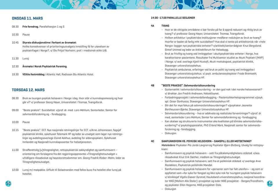 i medisinsk etikk UiB. 11.30 Lunsj 12.30 Årsmøte i Norsk Psykiatrisk Forening. 19.30 VEKAs festmiddag i Atlantic Hall, Radisson Blu Atlantic Hotel.