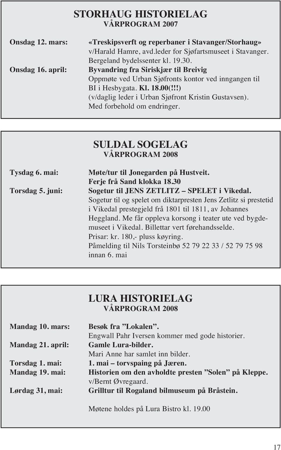 !!) (v/daglig leder i Urban Sjøfront Kristin Gustavsen). Med forbehold om endringer. SULDAL SOGELAG VÅRPROGRAM 2008 Tysdag 6. mai: Torsdag 5. juni: Møte/tur til Jonegarden på Hustveit.