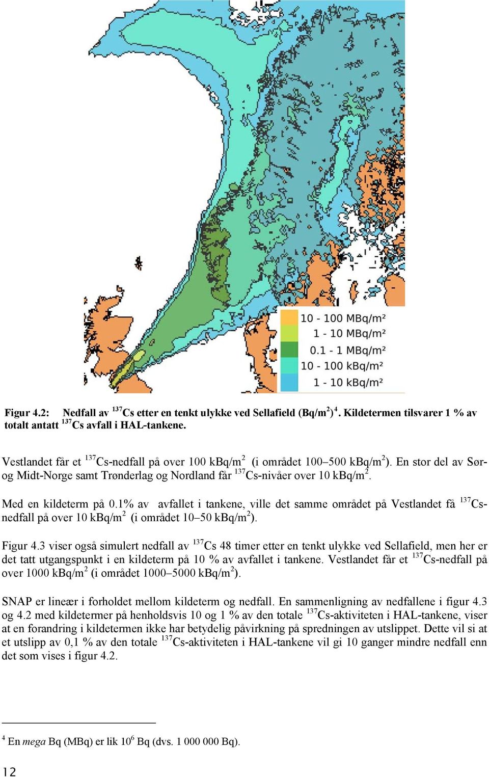 1% av avfallet i tankene, ville det samme området på Vestlandet få 137 Csnedfall på over 10 kbq/m 2 (i området 10 50 kbq/m 2 ). Figur 4.