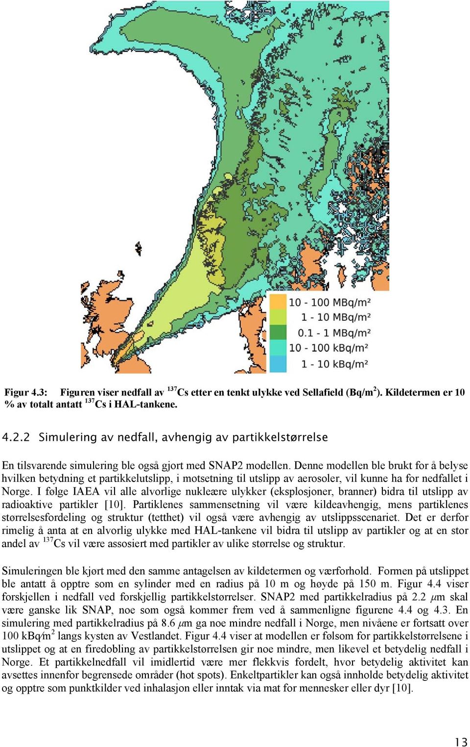 Denne modellen ble brukt for å belyse hvilken betydning et partikkelutslipp, i motsetning til utslipp av aerosoler, vil kunne ha for nedfallet i Norge.