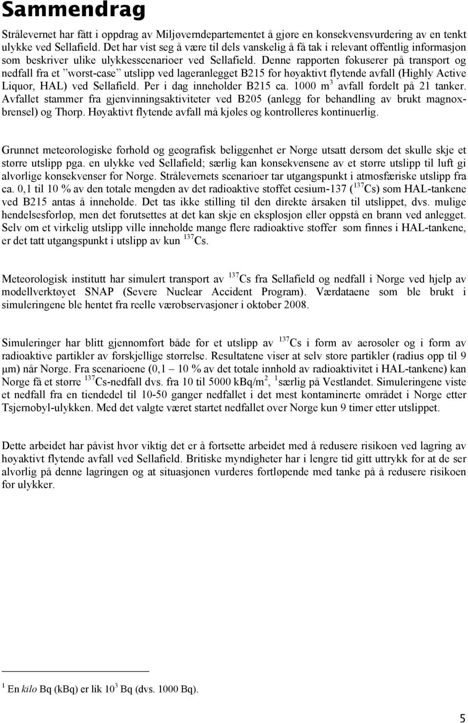 Denne rapporten fokuserer på transport og nedfall fra et worst-case utslipp ved lageranlegget B215 for høyaktivt flytende avfall (Highly Active Liquor, HAL) ved Sellafield.