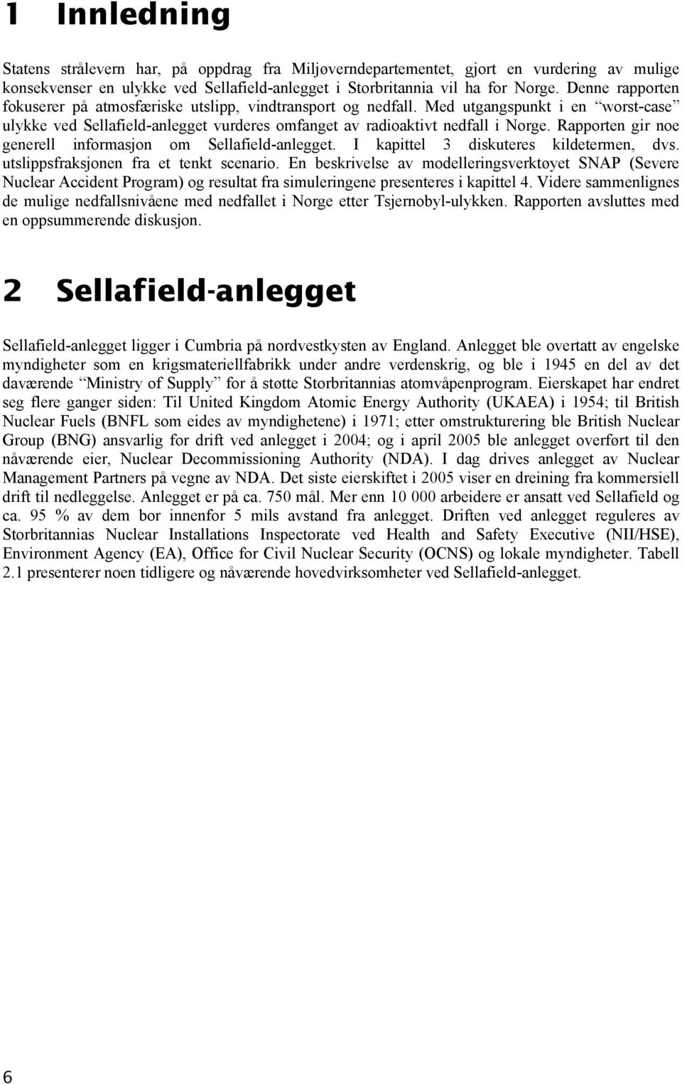 Rapporten gir noe generell informasjon om Sellafield-anlegget. I kapittel 3 diskuteres kildetermen, dvs. utslippsfraksjonen fra et tenkt scenario.