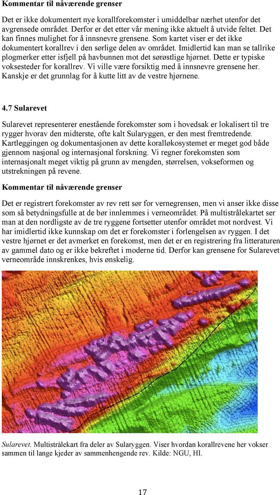 Imidlertid kan man se tallrike plogmerker etter isfjell på havbunnen mot det sørøstlige hjørnet. Dette er typiske voksesteder for korallrev. Vi ville være forsiktig med å innsnevre grensene her.