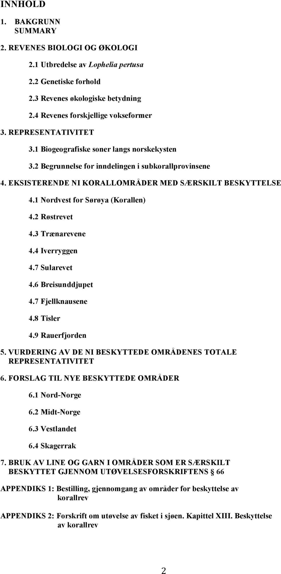 1 Nordvest for Sørøya (Korallen) 4.2 Røstrevet 4.3 Trænarevene 4.4 Iverryggen 4.7 Sularevet 4.6 Breisunddjupet 4.7 Fjellknausene 4.8 Tisler 4.9 Rauerfjorden 5.