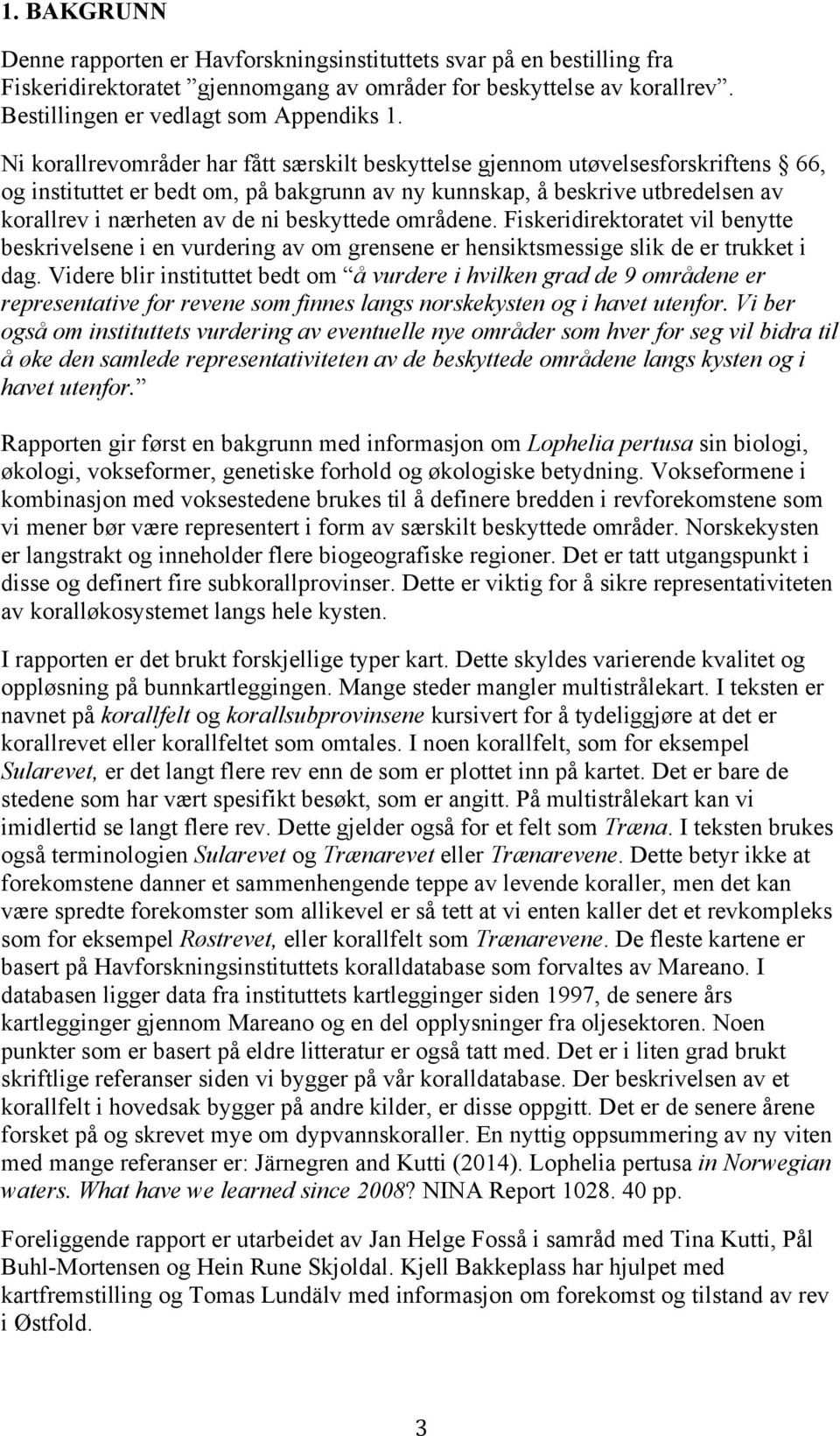 beskyttede områdene. Fiskeridirektoratet vil benytte beskrivelsene i en vurdering av om grensene er hensiktsmessige slik de er trukket i dag.