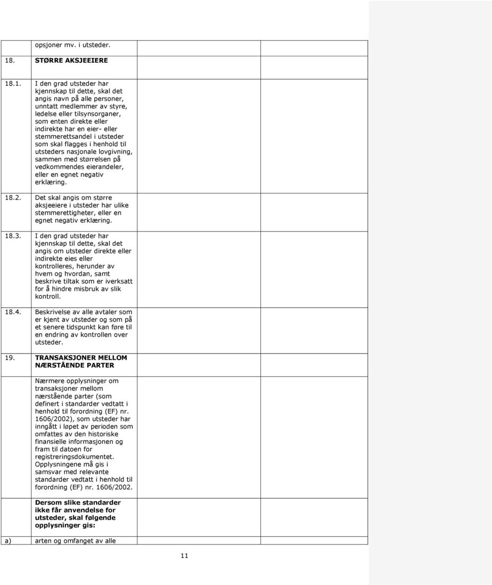 .1. I den grad utsteder har kjennskap til dette, skal det angis navn på alle personer, unntatt medlemmer av styre, ledelse eller tilsynsorganer, som enten direkte eller indirekte har en eier- eller