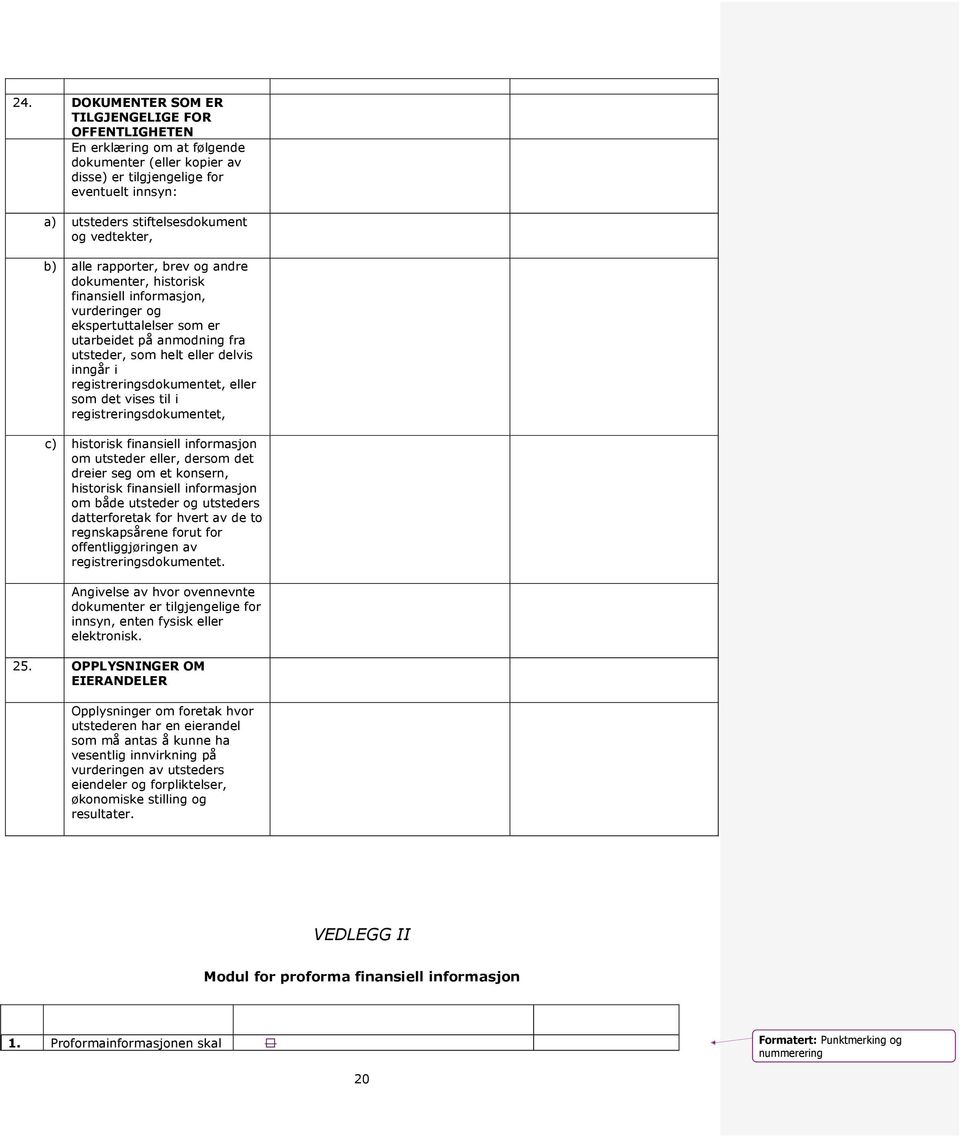 registreringsdokumentet, eller som det vises til i registreringsdokumentet, c) historisk finansiell informasjon om utsteder eller, dersom det dreier seg om et konsern, historisk finansiell