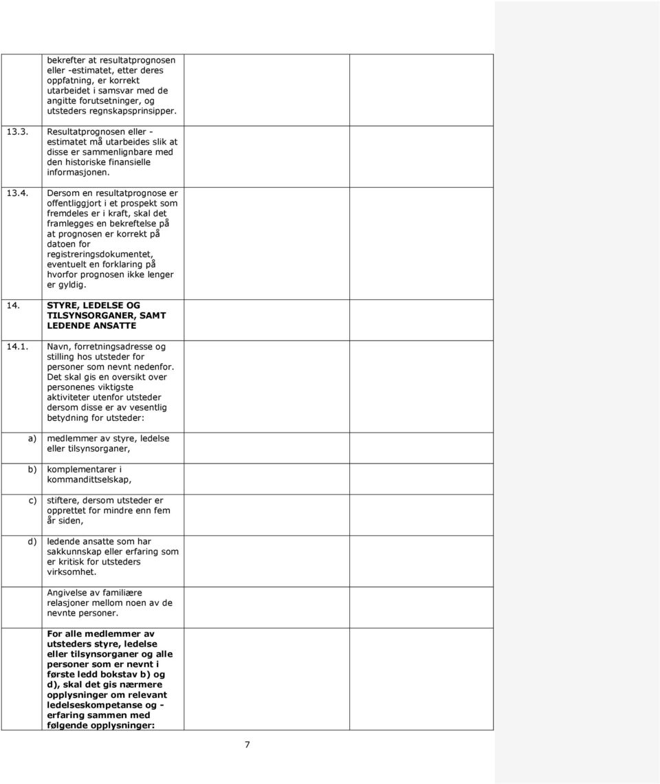 Dersom en resultatprognose er offentliggjort i et prospekt som fremdeles er i kraft, skal det framlegges en bekreftelse på at prognosen er korrekt på datoen for registreringsdokumentet, eventuelt en