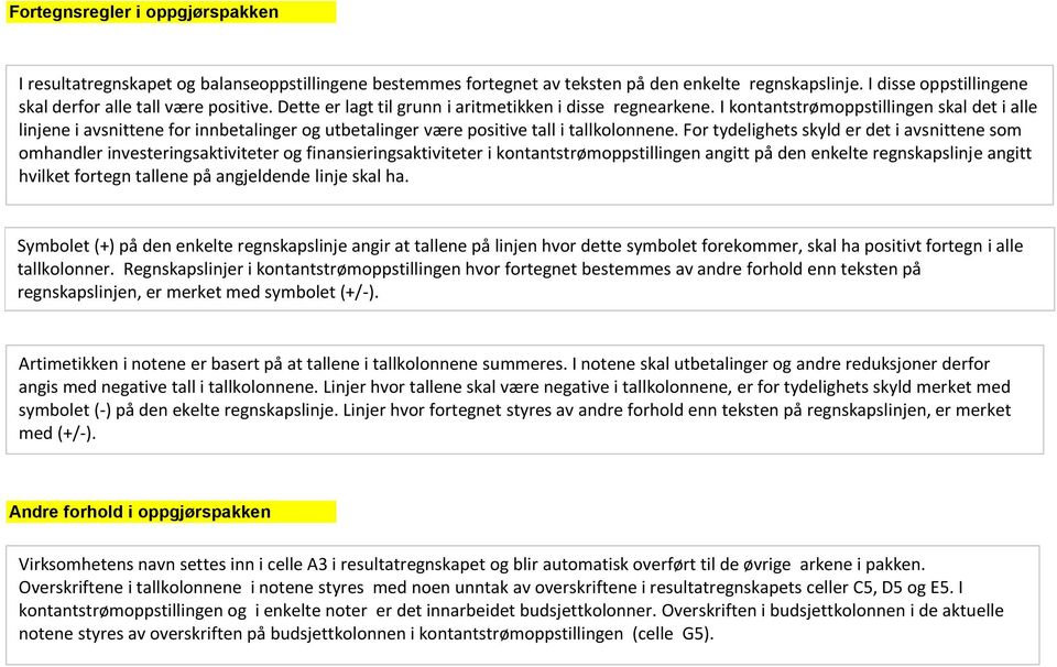 I kontantstrømoppstillingen skal det i alle linjene i avsnittene for innbetalinger og utbetalinger være positive tall i tallkolonnene.