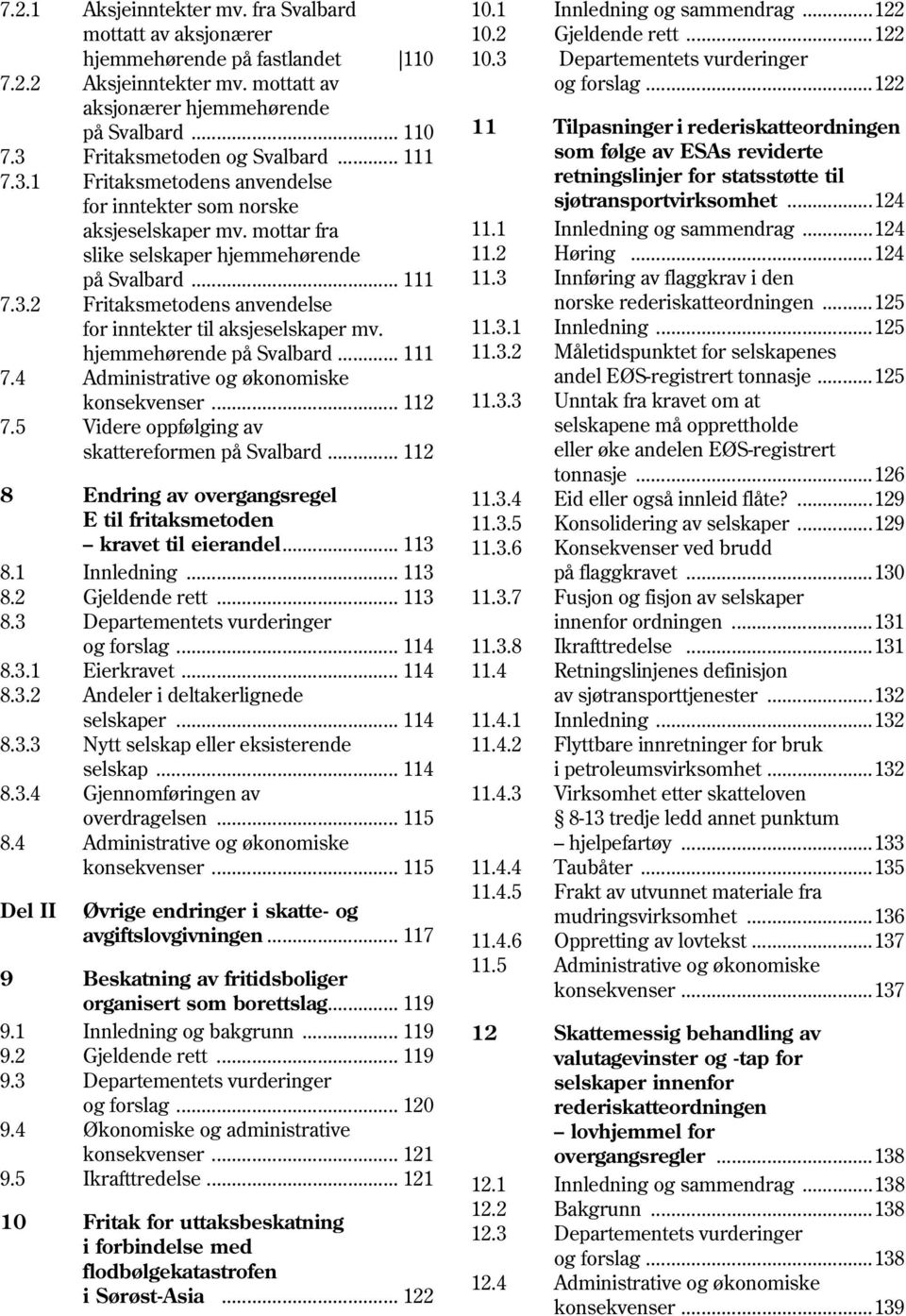 hjemmehørende på Svalbard... 111 7.4 Administrative og økonomiske konsekvenser... 112 7.5 Videre oppfølging av skattereformen på Svalbard.