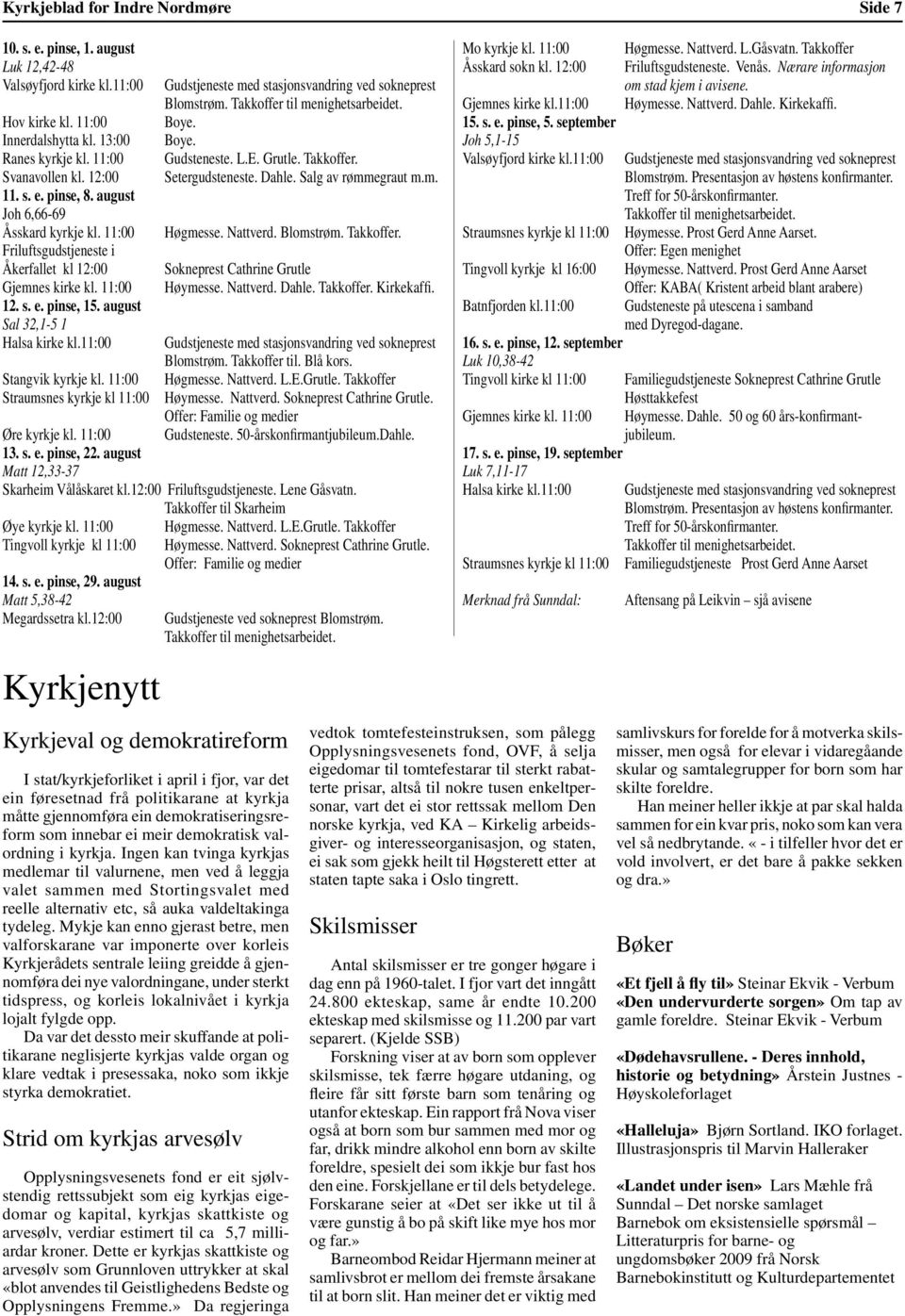 11:00 Straumsnes kyrkje kl 11:00 Gudstjeneste med stasjonsvandring ved sokneprest Blomstrøm. Takkoffer til menighetsarbeidet. Boye. Boye. Gudsteneste. L.E. Grutle. Takkoffer. Setergudsteneste. Dahle.