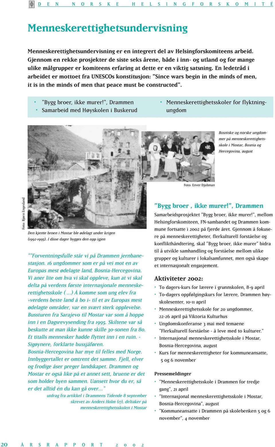 En ledetråd i arbeidet er mottoet fra UNESCOs konstitusjon: "Since wars begin in the minds of men, it is in the minds of men that peace must be constructed". "Bygg broer, ikke murer!