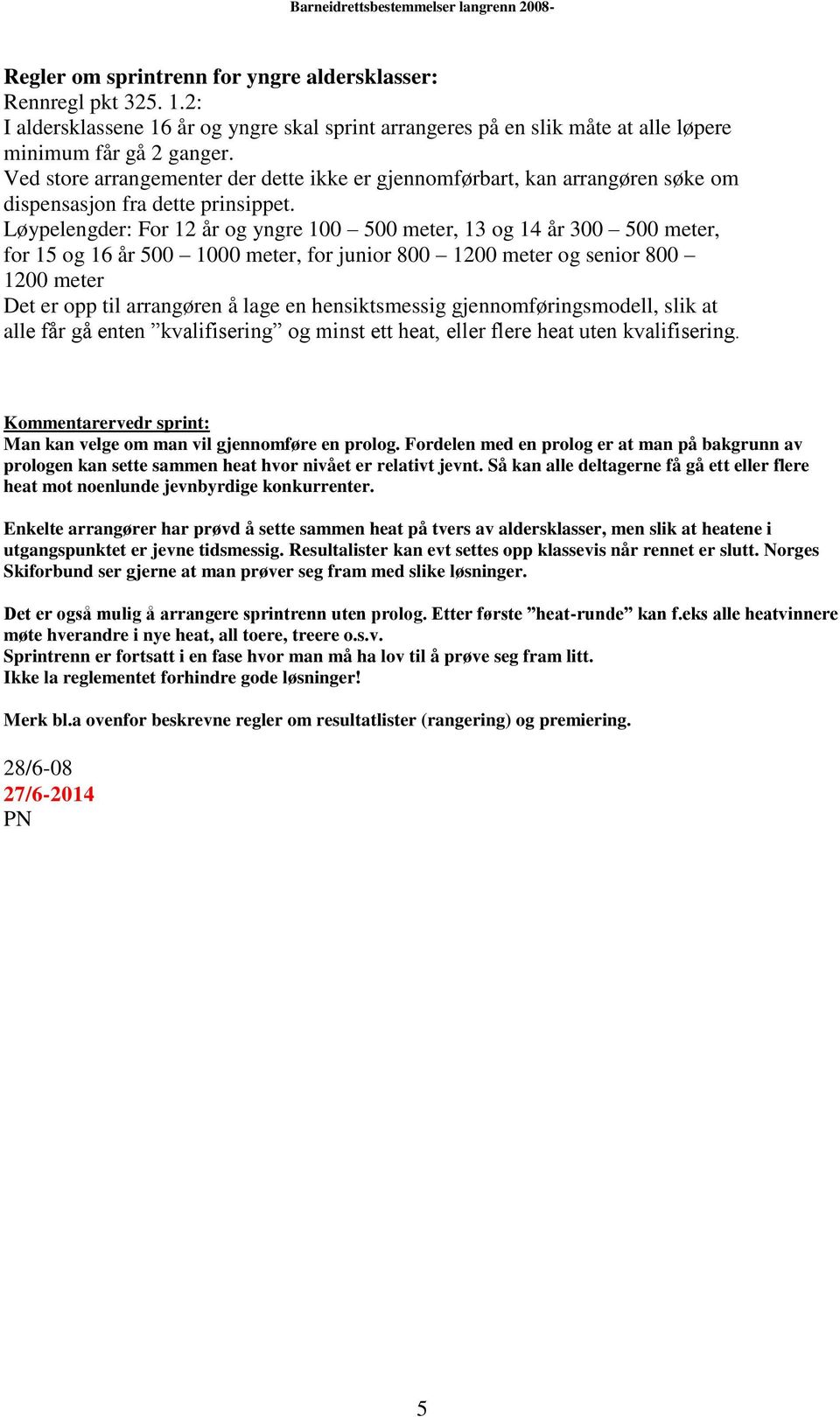 Løypelengder: For 12 år og yngre 100 500 meter, 13 og 14 år 300 500 meter, for 15 og 16 år 500 1000 meter, for junior 800 1200 meter og senior 800 1200 meter Det er opp til arrangøren å lage en