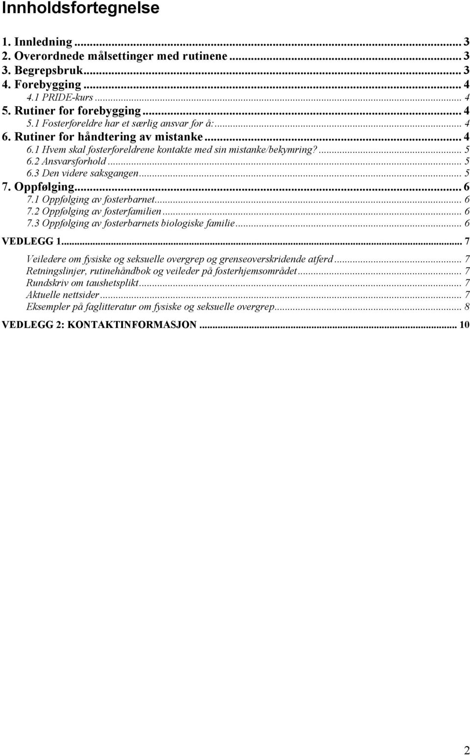 1 Oppfølging av fosterbarnet... 6 7.2 Oppfølging av fosterfamilien... 6 7.3 Oppfølging av fosterbarnets biologiske familie... 6 VEDLEGG 1.