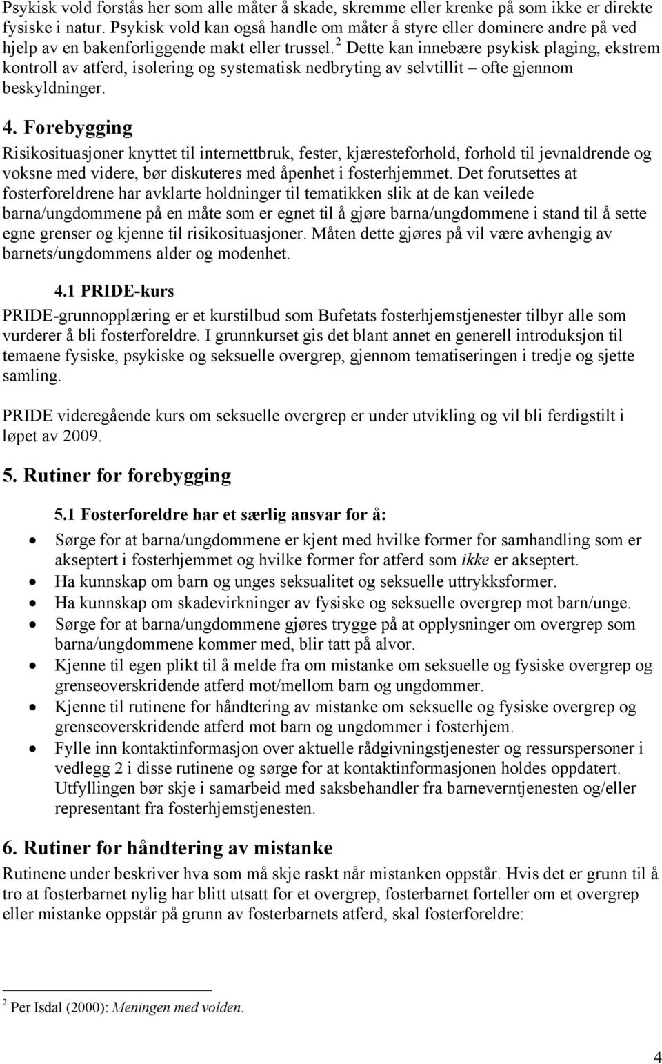 2 Dette kan innebære psykisk plaging, ekstrem kontroll av atferd, isolering og systematisk nedbryting av selvtillit ofte gjennom beskyldninger. 4.