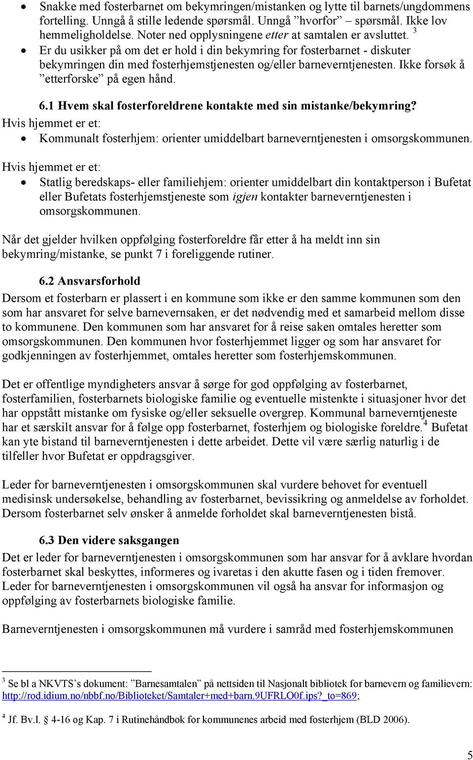 3 Er du usikker på om det er hold i din bekymring for fosterbarnet - diskuter bekymringen din med fosterhjemstjenesten og/eller barneverntjenesten. Ikke forsøk å etterforske på egen hånd. 6.