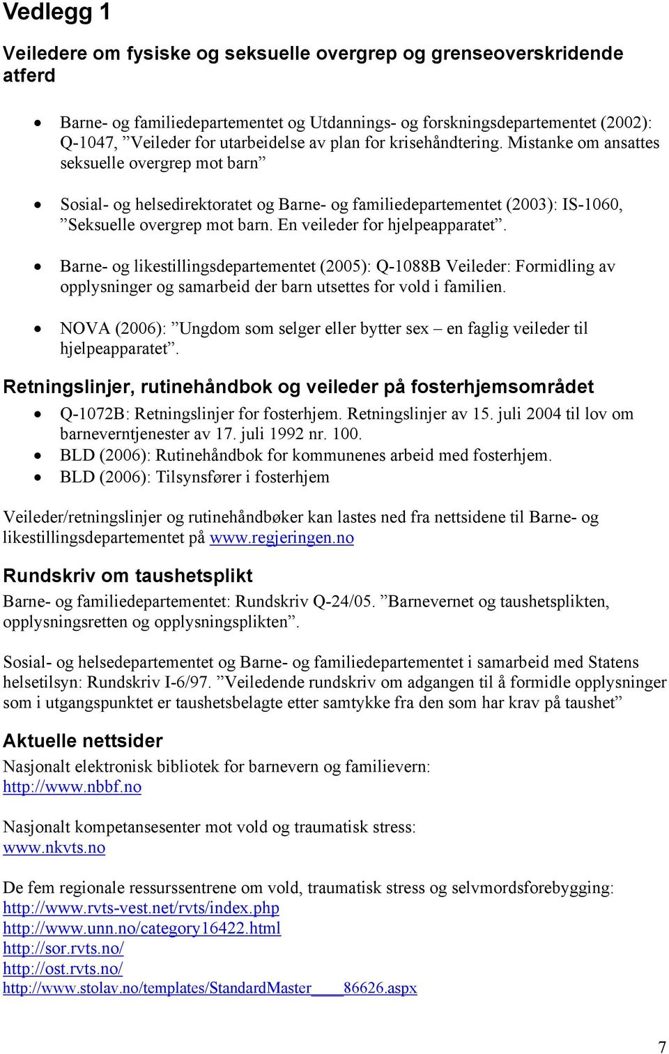 En veileder for hjelpeapparatet. Barne- og likestillingsdepartementet (2005): Q-1088B Veileder: Formidling av opplysninger og samarbeid der barn utsettes for vold i familien.