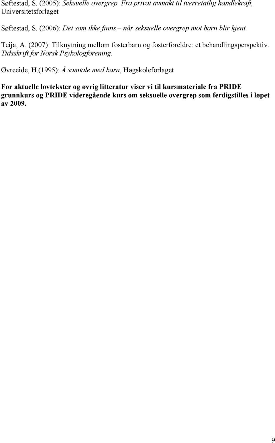 (2007): Tilknytning mellom fosterbarn og fosterforeldre: et behandlingsperspektiv. Tidsskrift for Norsk Psykologforening. Øvreeide, H.