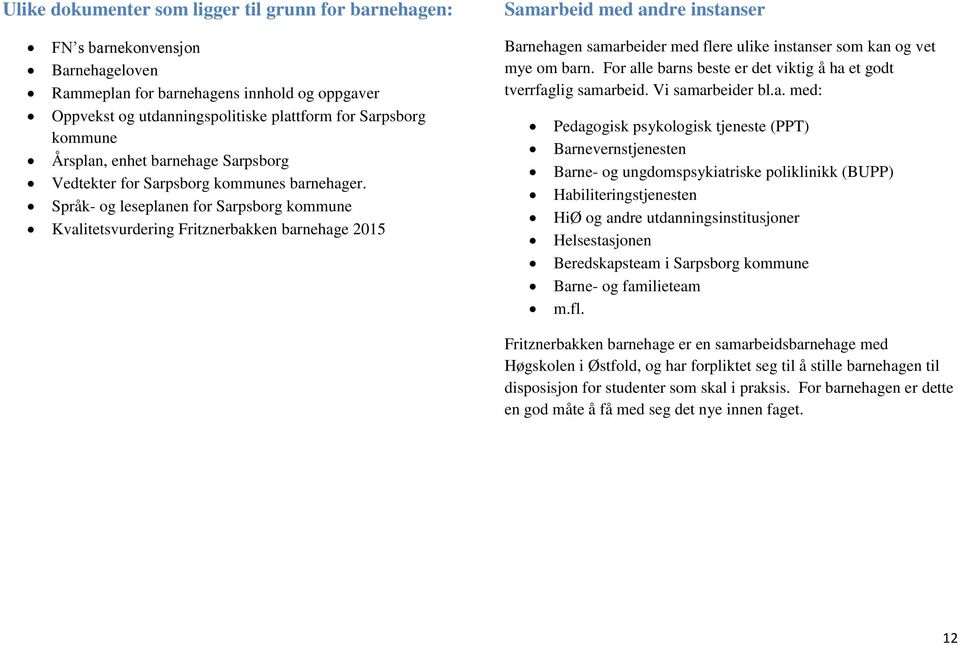 Språk- og leseplanen for Sarpsborg kommune Kvalitetsvurdering Fritznerbakken barnehage 2015 Samarbeid med andre instanser Barnehagen samarbeider med flere ulike instanser som kan og vet mye om barn.