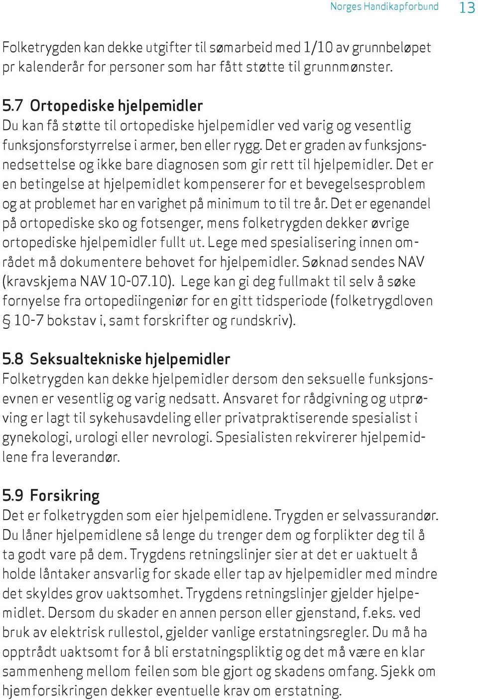 Det er graden av funksjonsnedsettelse og ikke bare diagnosen som gir rett til hjelpemidler.