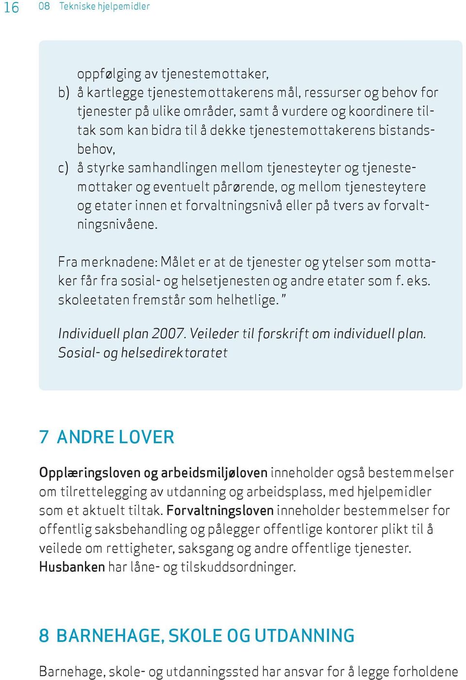 forvaltningsnivå eller på tvers av forvaltningsnivåene. Fra merknadene: Målet er at de tjenester og ytelser som mottaker får fra sosial- og helsetjenesten og andre etater som f. eks.