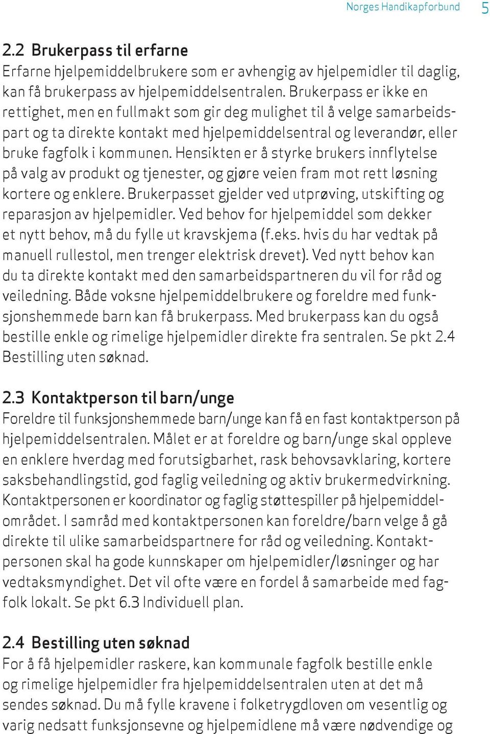 Hensikten er å styrke brukers innflytelse på valg av produkt og tjenester, og gjøre veien fram mot rett løsning kortere og enklere.