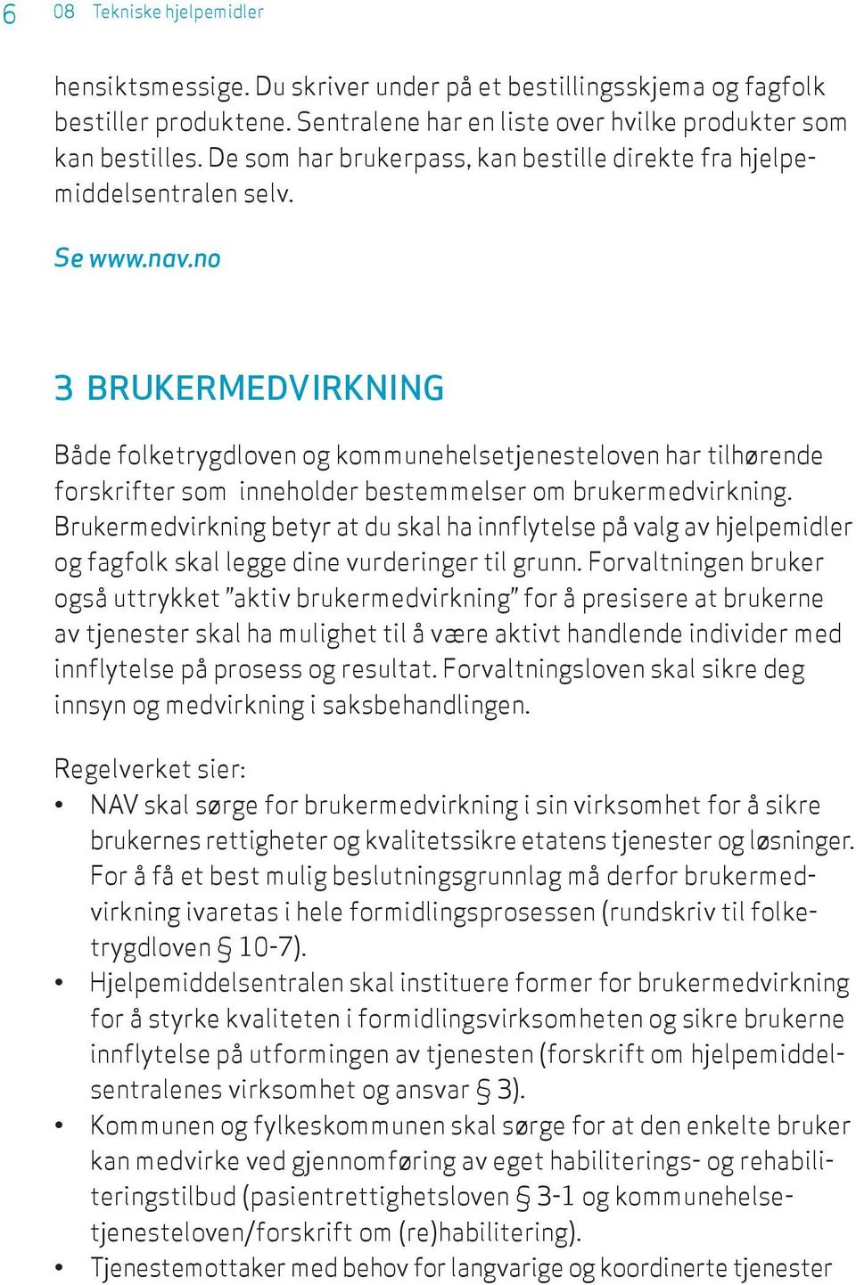 no 3 BRUKERMEDVIRKNING Både folketrygdloven og kommunehelsetjenesteloven har tilhørende forskrifter som inneholder bestemmelser om brukermedvirkning.