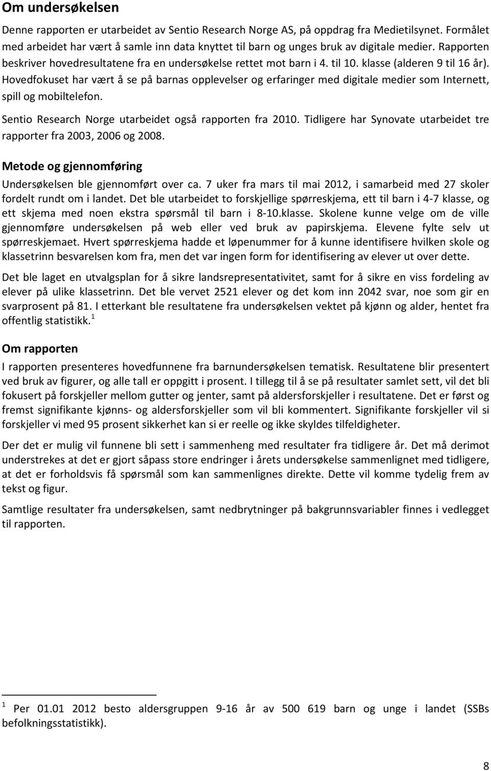 klasse (alderen 9 til år). Hovedfokuset har vært å se på barnas opplevelser og erfaringer med digitale medier som Internett, spill og mobiltelefon.