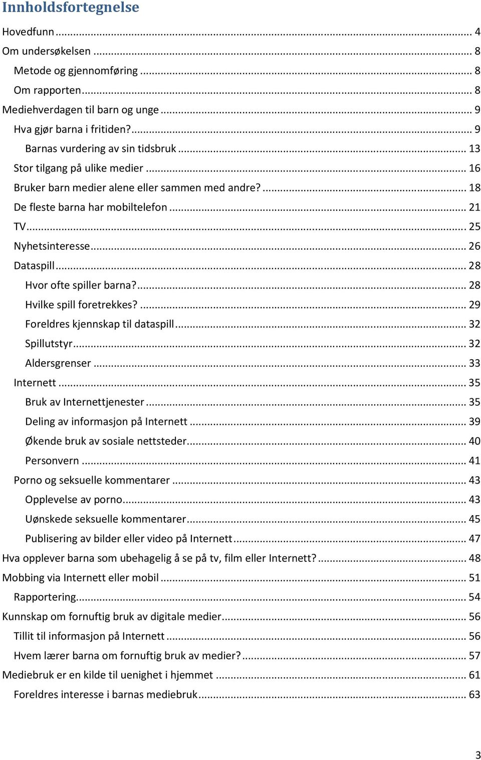 .. 8 Hvor ofte spiller barna?... 8 Hvilke spill foretrekkes?... 9 Foreldres kjennskap til dataspill... Spillutstyr... Aldersgrenser... Internett... 5 Bruk av Internettjenester.
