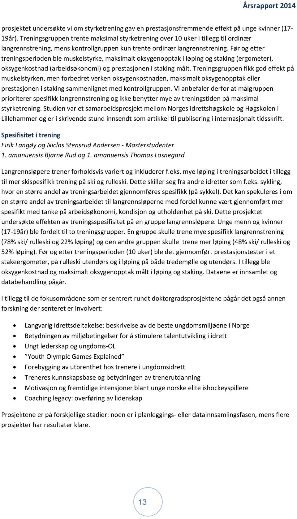 Før og etter treningsperioden ble muskelstyrke, maksimalt oksygenopptak i løping og staking (ergometer), oksygenkostnad (arbeidsøkonomi) og prestasjonen i staking målt.