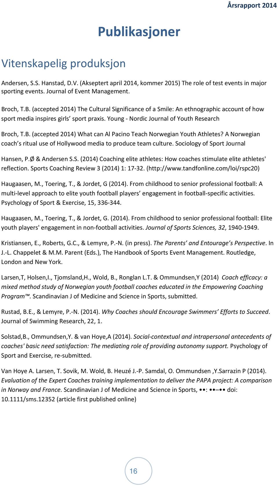 A Norwegian coach s ritual use of Hollywood media to produce team culture. Sociology of Sport Journal Hansen, P.Ø & Andersen S.S. (2014) Coaching elite athletes: How coaches stimulate elite athletes' reflection.