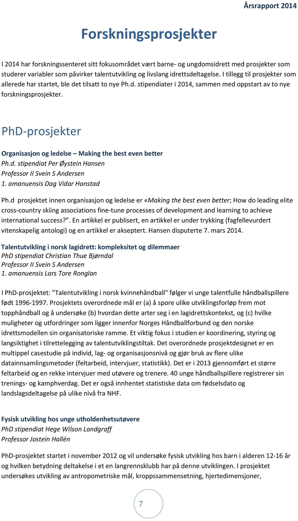 PhD prosjekter Organisasjon og ledelse Making the best even better Ph.d. stipendiat Per Øystein Hansen Professor II Svein S Andersen 1. amanuensis Dag Vidar Hanstad Ph.