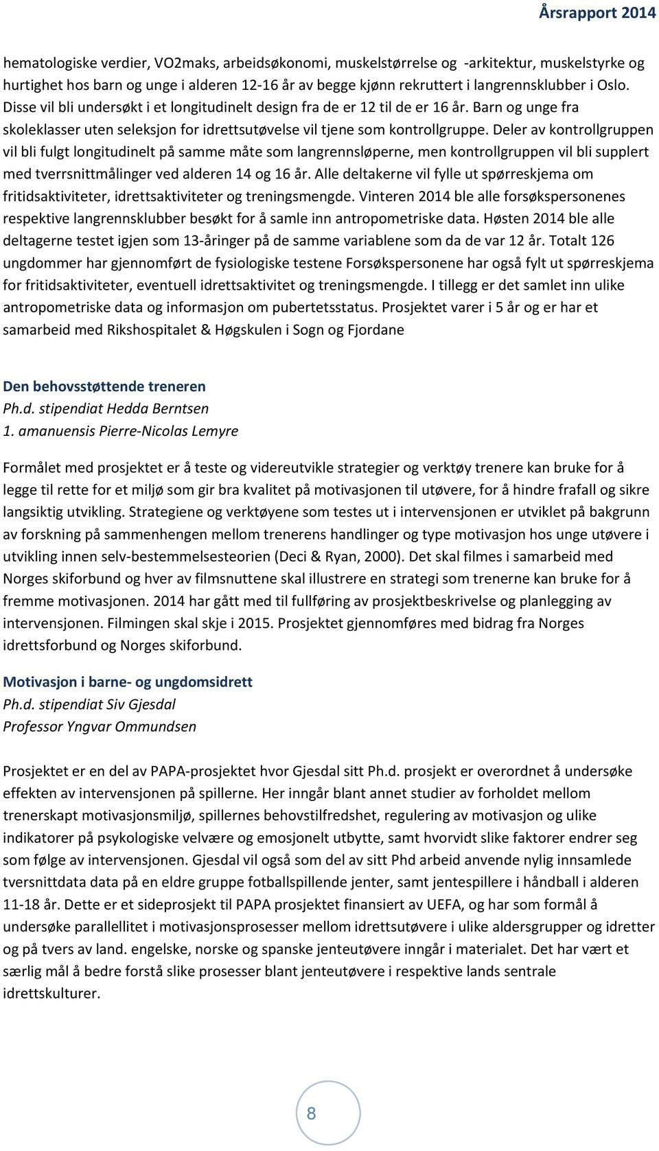 Deler av kontrollgruppen vil bli fulgt longitudinelt på samme måte som langrennsløperne, men kontrollgruppen vil bli supplert med tverrsnittmålinger ved alderen 14 og 16 år.