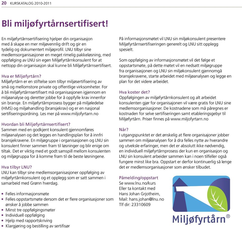 Hva er Miljøfyrtårn? Miljøfyrtårn er en stiftelse som tilbyr miljøsertifisering av små og mellomstore private og offentlige virksomheter.