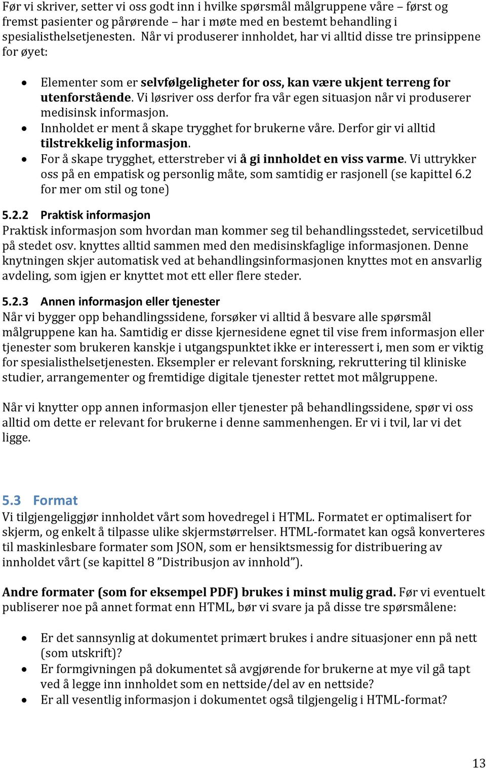 Vi løsriver oss derfor fra vår egen situasjon når vi produserer medisinsk informasjon. Innholdet er ment å skape trygghet for brukerne våre. Derfor gir vi alltid tilstrekkelig informasjon.