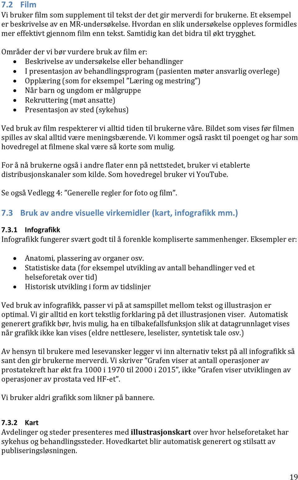 Områder der vi bør vurdere bruk av film er: Beskrivelse av undersøkelse eller behandlinger I presentasjon av behandlingsprogram (pasienten møter ansvarlig overlege) Opplæring (som for eksempel Læring