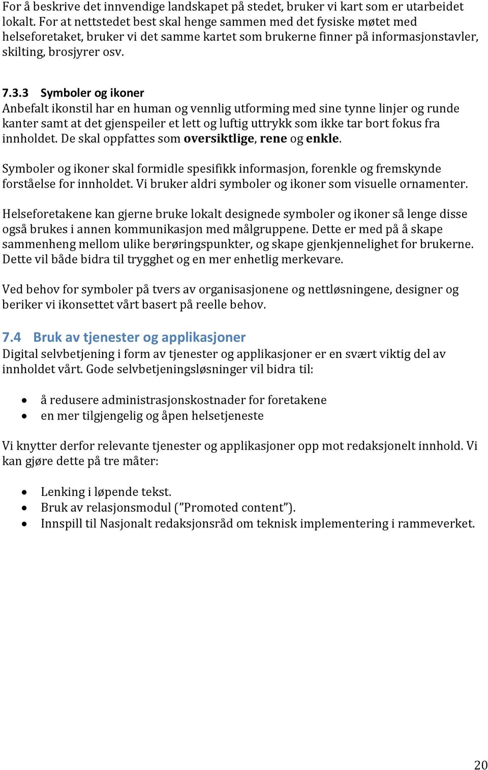 3 Symboler og ikoner Anbefalt ikonstil har en human og vennlig utforming med sine tynne linjer og runde kanter samt at det gjenspeiler et lett og luftig uttrykk som ikke tar bort fokus fra innholdet.