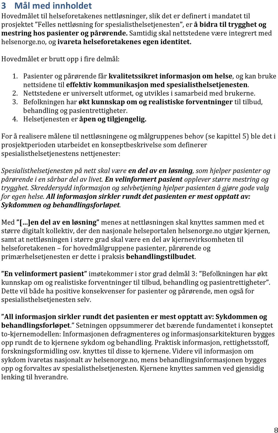 Pasienter og pårørende får kvalitetssikret informasjon om helse, og kan bruke nettsidene til effektiv kommunikasjon med spesialisthelsetjenesten. 2.