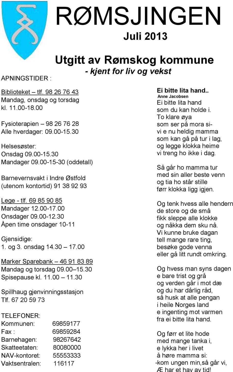 69 85 90 85 Mandager 12.00-17.00 Onsdager 09.00-12.30 Åpen time onsdager 10-11 Gjensidige: 1. og 3. onsdag 14.30 17.00 Marker Sparebank 46 91 83 89 Mandag og torsdag 09.00 15.30 Spisepause kl. 11.