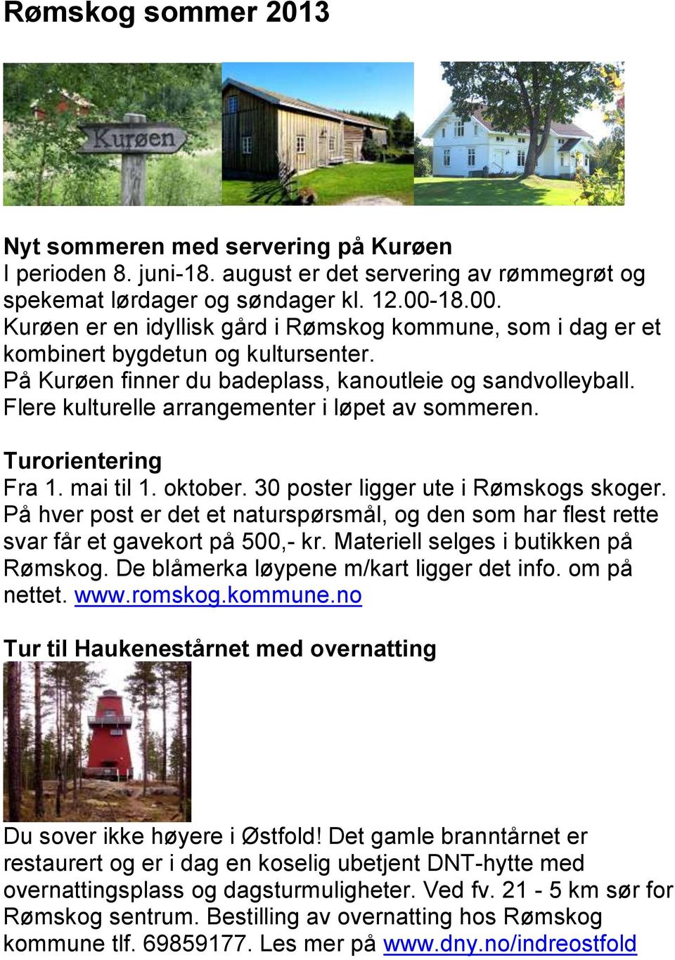 Flere kulturelle arrangementer i løpet av sommeren. Turorientering Fra 1. mai til 1. oktober. 30 poster ligger ute i Rømskogs skoger.