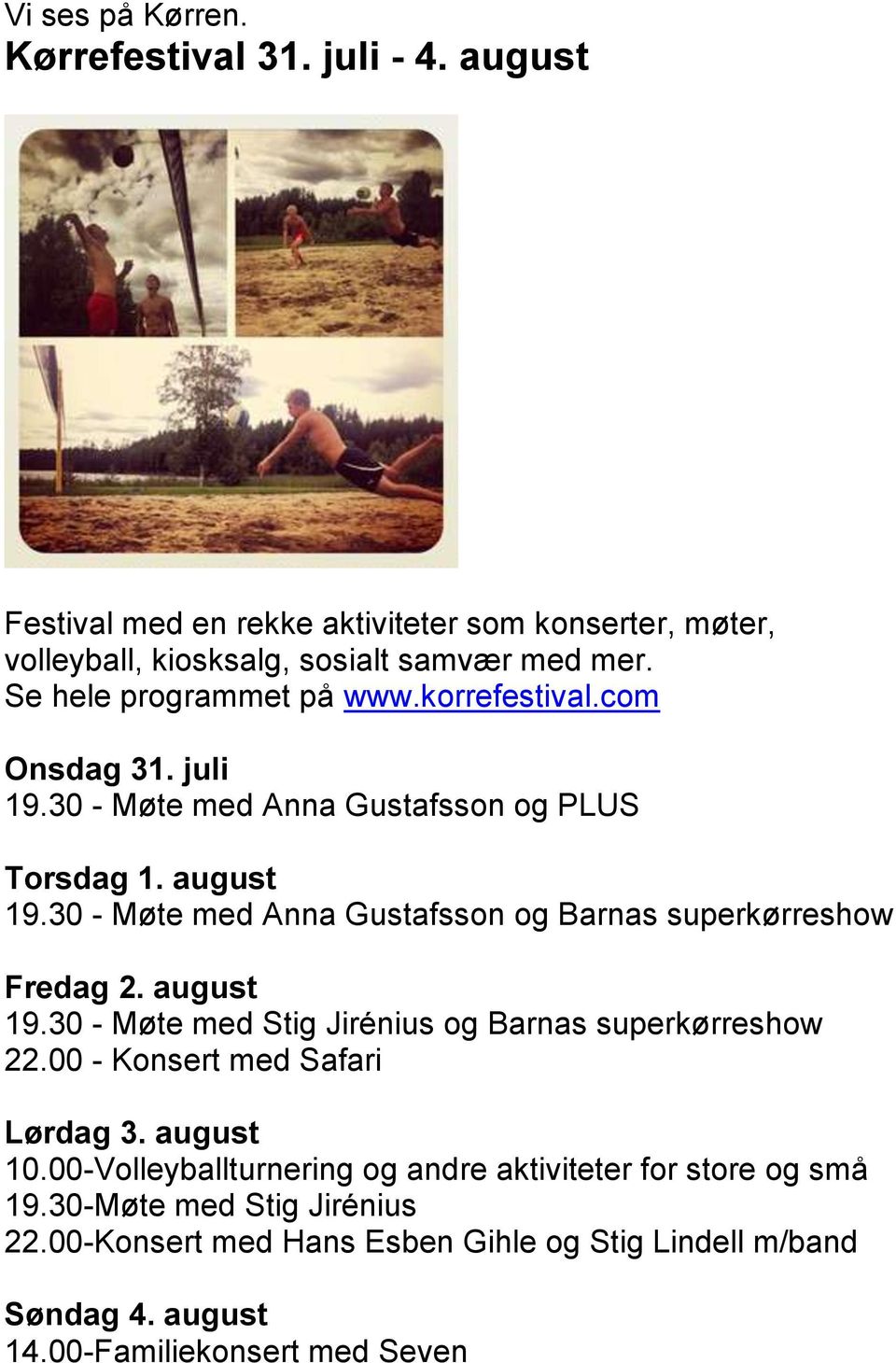 30 - Møte med Anna Gustafsson og Barnas superkørreshow Fredag 2. august 19.30 - Møte med Stig Jirénius og Barnas superkørreshow 22.